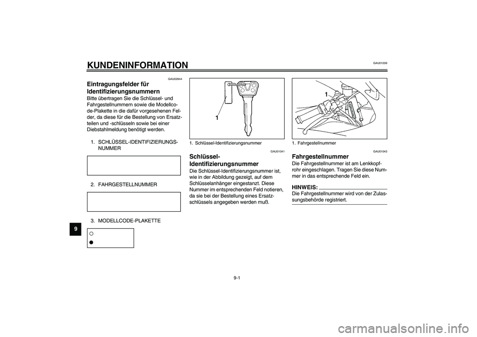 YAMAHA YZF-R1 2003 Betriebsanleitungen (in German) 9-1
9
GAU01039
9-KUNDENINFORMATION
GAU02944
Eintragungsfelder für
Identifizierungsnummern Bitte übertragen Sie die Schlüssel- und
Fahrgestellnummern sowie die Modellco-
de-Plakette in die dafür YAMAHA YZF-R1 2003 Betriebsanleitungen (in German) 9-1
9
GAU01039
9-KUNDENINFORMATION
GAU02944
Eintragungsfelder für
Identifizierungsnummern Bitte übertragen Sie die Schlüssel- und
Fahrgestellnummern sowie die Modellco-
de-Plakette in die dafür