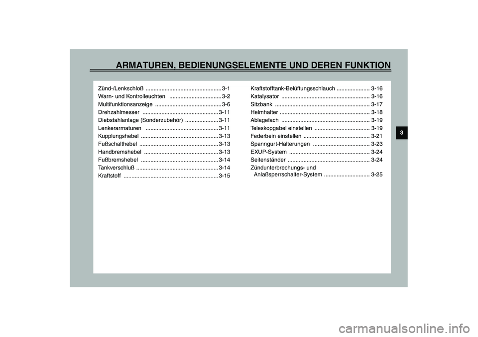 YAMAHA YZF-R1 2003 Betriebsanleitungen (in German) ARMATUREN, BEDIENUNGSELEMENTE UND DEREN FUNKTION
3
Zünd-/Lenkschloß ................................................ 3-1
Warn- und Kontrolleuchten ................................. 3-2
Multifunkti YAMAHA YZF-R1 2003 Betriebsanleitungen (in German) ARMATUREN, BEDIENUNGSELEMENTE UND DEREN FUNKTION
3
Zünd-/Lenkschloß ................................................ 3-1
Warn- und Kontrolleuchten ................................. 3-2
Multifunkti