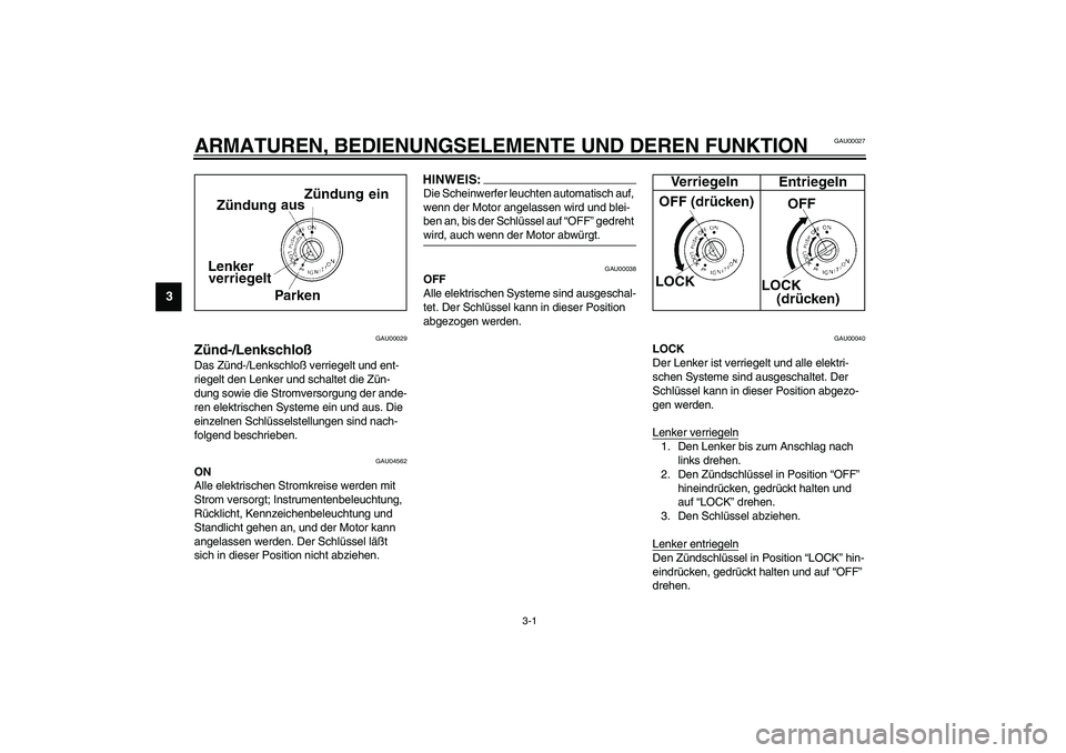 YAMAHA YZF-R1 2003 Betriebsanleitungen (in German) 3-1
3
GAU00027
3-ARMATUREN, BEDIENUNGSELEMENTE UND DEREN FUNKTION
GAU00029
Zünd-/Lenkschloß Das Zünd-/Lenkschloß verriegelt und ent-
riegelt den Lenker und schaltet die Zün-
dung sowie die Stromv YAMAHA YZF-R1 2003 Betriebsanleitungen (in German) 3-1
3
GAU00027
3-ARMATUREN, BEDIENUNGSELEMENTE UND DEREN FUNKTION
GAU00029
Zünd-/Lenkschloß Das Zünd-/Lenkschloß verriegelt und ent-
riegelt den Lenker und schaltet die Zün-
dung sowie die Stromv