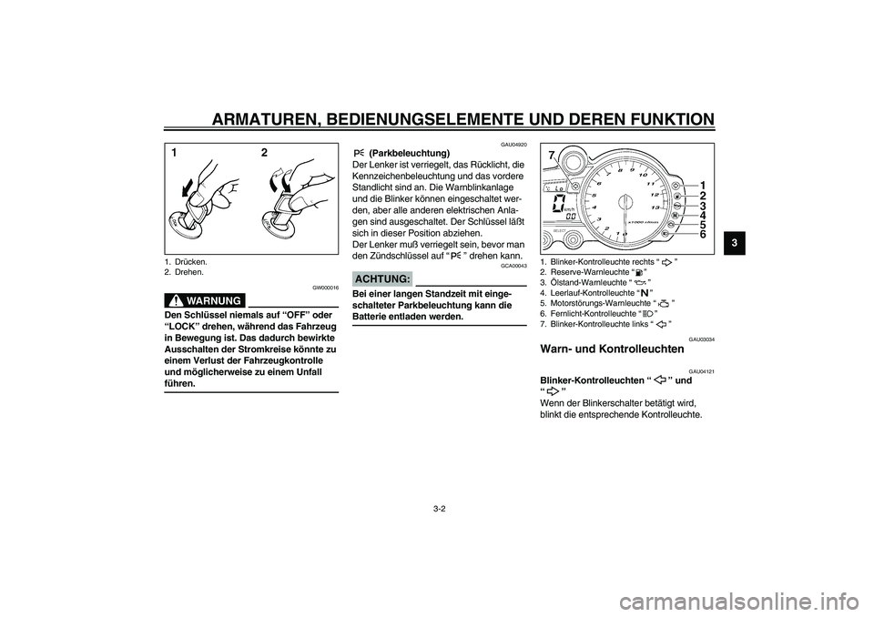YAMAHA YZF-R1 2003 Betriebsanleitungen (in German) ARMATUREN, BEDIENUNGSELEMENTE UND DEREN FUNKTION
3-2
3
GW000016
WARNUNG
_ Den Schlüssel niemals auf “OFF” oder
“LOCK” drehen, während das Fahrzeug
in Bewegung ist. Das dadurch bewirkte
Au YAMAHA YZF-R1 2003 Betriebsanleitungen (in German) ARMATUREN, BEDIENUNGSELEMENTE UND DEREN FUNKTION
3-2
3
GW000016
WARNUNG
_ Den Schlüssel niemals auf “OFF” oder
“LOCK” drehen, während das Fahrzeug
in Bewegung ist. Das dadurch bewirkte
Au