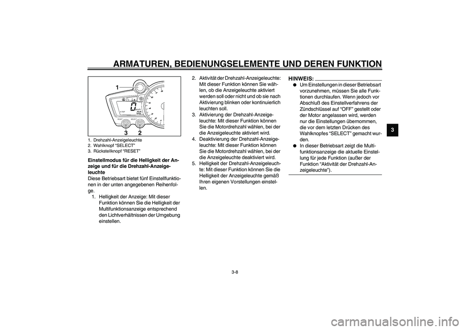 YAMAHA YZF-R1 2003  Betriebsanleitungen (in German) ARMATUREN, BEDIENUNGSELEMENTE UND DEREN FUNKTION
3-8
3
Einstellmodus für die Helligkeit der An-
zeige und für die Drehzahl-Anzeige-
leuchte
Diese Betriebsart bietet fünf Einstellfunktio-
nen in der