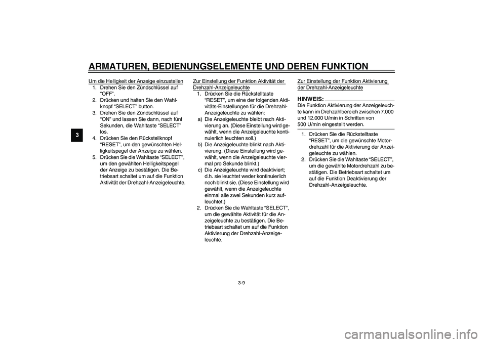 YAMAHA YZF-R1 2003  Betriebsanleitungen (in German) ARMATUREN, BEDIENUNGSELEMENTE UND DEREN FUNKTION
3-9
3
Um die Helligkeit der Anzeige einzustellen1. Drehen Sie den Zündschlüssel auf 
“OFF”.
2. Drücken und halten Sie den Wahl-
knopf “SELECT