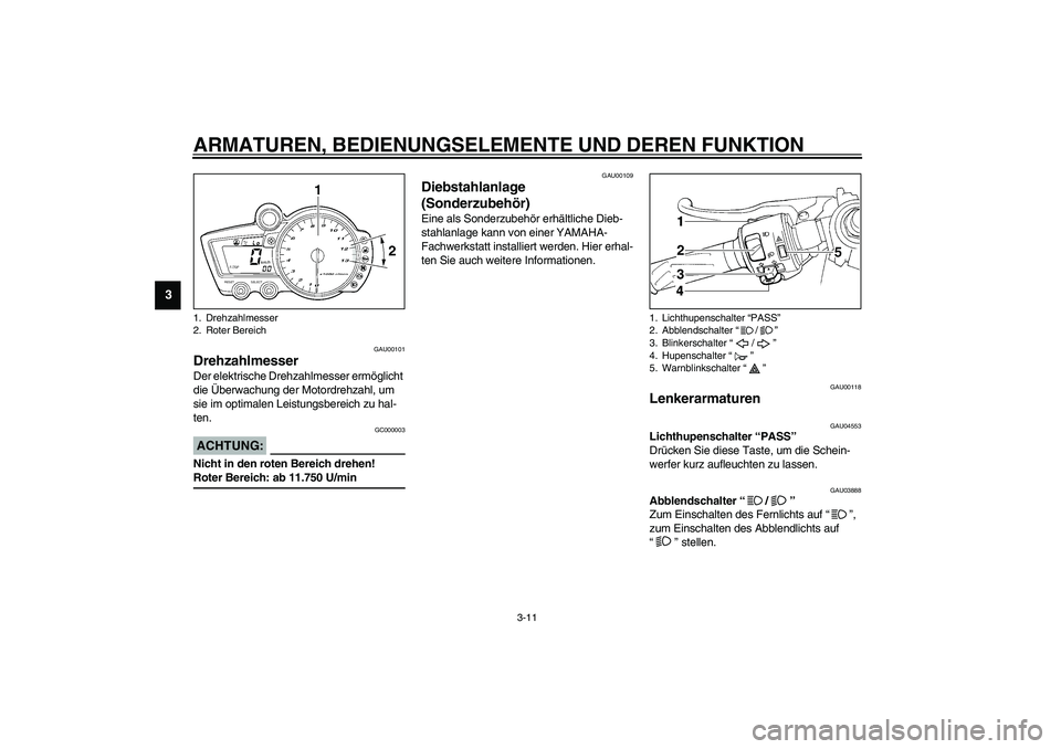 YAMAHA YZF-R1 2003  Betriebsanleitungen (in German) ARMATUREN, BEDIENUNGSELEMENTE UND DEREN FUNKTION
3-11
3
GAU00101
Drehzahlmesser Der elektrische Drehzahlmesser ermöglicht 
die Überwachung der Motordrehzahl, um 
sie im optimalen Leistungsbereich zu