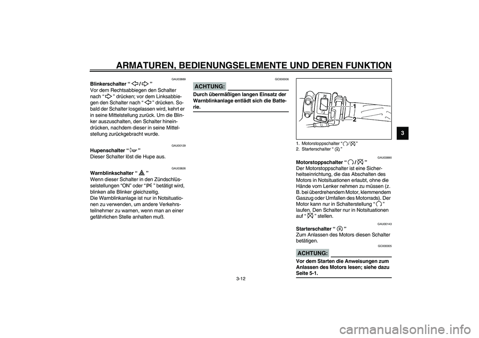 YAMAHA YZF-R1 2003  Betriebsanleitungen (in German) ARMATUREN, BEDIENUNGSELEMENTE UND DEREN FUNKTION
3-12
3
GAU03889
Blinkerschalter “/” 
Vor dem Rechtsabbiegen den Schalter 
nach “” drücken; vor dem Linksabbie-
gen den Schalter nach “” dr