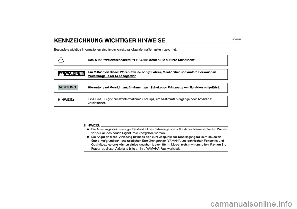 YAMAHA YZF-R1 2003  Betriebsanleitungen (in German) GAU00005
KENNZEICHNUNG WICHTIGER HINWEISEBesonders wichtige Informationen sind in der Anleitung folgendermaßen gekennzeichnet.
Das Ausrufezeichen bedeutet “GEFAHR! Achten Sie auf Ihre Sicherheit!
