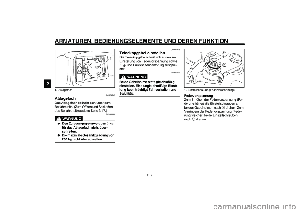 YAMAHA YZF-R1 2003  Betriebsanleitungen (in German) ARMATUREN, BEDIENUNGSELEMENTE UND DEREN FUNKTION
3-19
3
GAU01242
Ablagefach Das Ablagefach befindet sich unter dem 
Beifahrersitz. (Zum Öffnen und Schließen 
des Beifahrersitzes siehe Seite 3-17.)
G