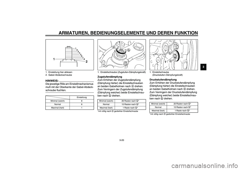 YAMAHA YZF-R1 2003  Betriebsanleitungen (in German) ARMATUREN, BEDIENUNGSELEMENTE UND DEREN FUNKTION
3-20
3
HINWEIS:_ Die jeweilige Rille am Einstellmechanismus 
muß mit der Oberkante der Gabel-Abdeck-
schraube fluchten. _CI-10G
Zugstufendämpfung
Zum
