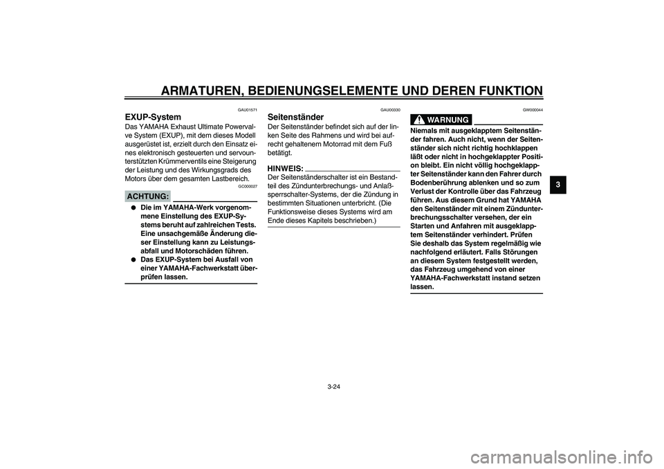 YAMAHA YZF-R1 2003  Betriebsanleitungen (in German) ARMATUREN, BEDIENUNGSELEMENTE UND DEREN FUNKTION
3-24
3
GAU01571
EXUP-System Das YAMAHA Exhaust Ultimate Powerval-
ve System (EXUP), mit dem dieses Modell 
ausgerüstet ist, erzielt durch den Einsatz 