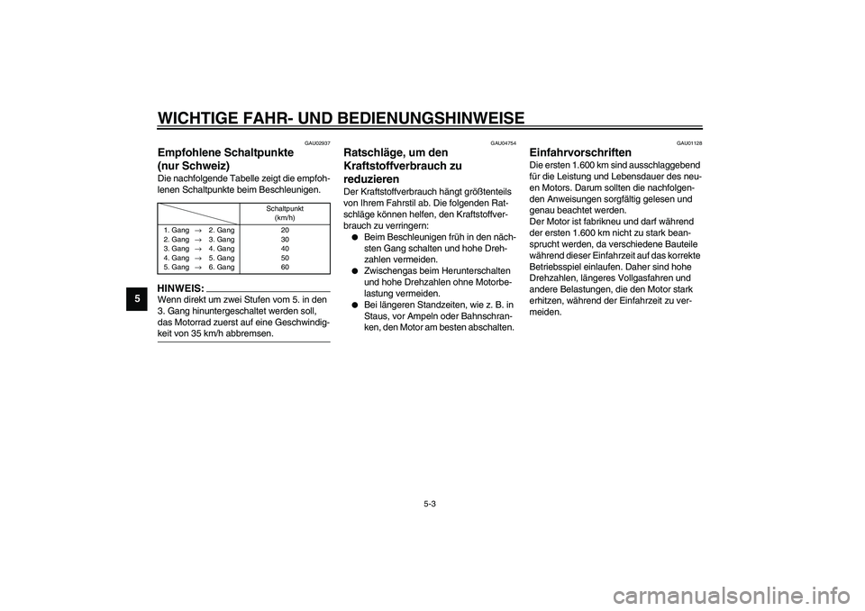 YAMAHA YZF-R1 2003  Betriebsanleitungen (in German) WICHTIGE FAHR- UND BEDIENUNGSHINWEISE
5-3
5
GAU02937
Empfohlene Schaltpunkte 
(nur Schweiz) Die nachfolgende Tabelle zeigt die empfoh-
lenen Schaltpunkte beim Beschleunigen.CF-02GHINWEIS:_ Wenn direkt