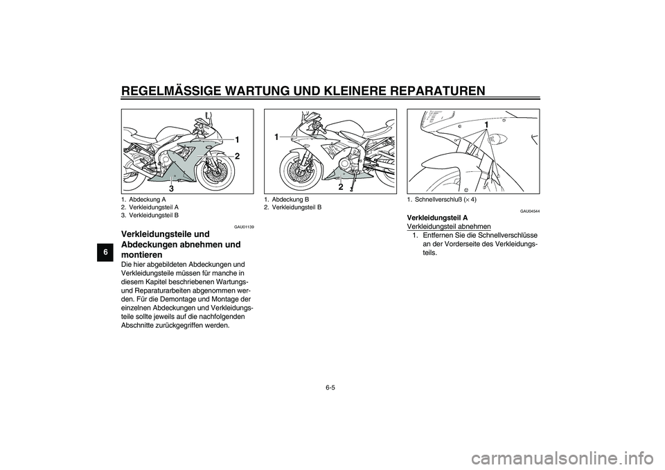 YAMAHA YZF-R1 2003  Betriebsanleitungen (in German) REGELMÄSSIGE WARTUNG UND KLEINERE REPARATUREN
6-5
6
GAU01139
Verkleidungsteile und 
Abdeckungen abnehmen und 
montieren Die hier abgebildeten Abdeckungen und 
Verkleidungsteile müssen für manche in