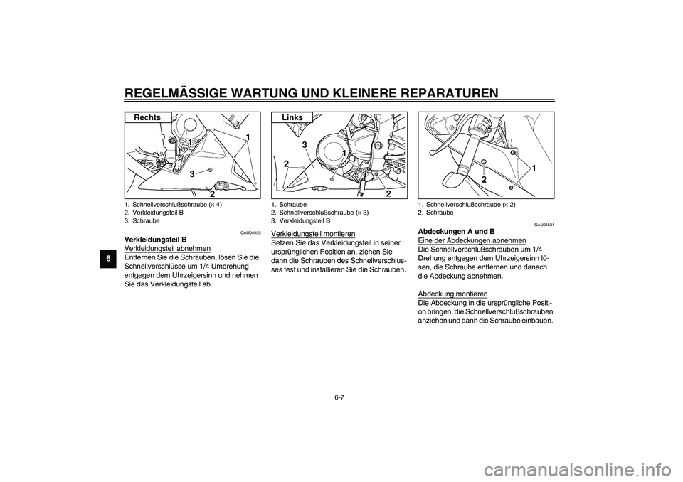 YAMAHA YZF-R1 2003  Betriebsanleitungen (in German) REGELMÄSSIGE WARTUNG UND KLEINERE REPARATUREN
6-7
6
GAU04555
Verkleidungsteil B
Verkleidungsteil abnehmenEntfernen Sie die Schrauben, lösen Sie die 
Schnellverschlüsse um 1/4 Umdrehung 
entgegen de