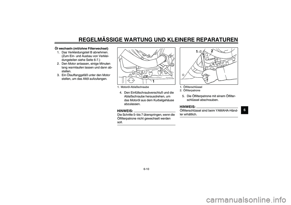YAMAHA YZF-R1 2003  Betriebsanleitungen (in German) REGELMÄSSIGE WARTUNG UND KLEINERE REPARATUREN
6-10
6
Öl wechseln (mit/ohne Filterwechsel)
1. Das Verkleidungsteil B abnehmen. 
(Zum Ein- und Ausbau von Verklei-
dungsteilen siehe Seite 6-7.)
2. Den 