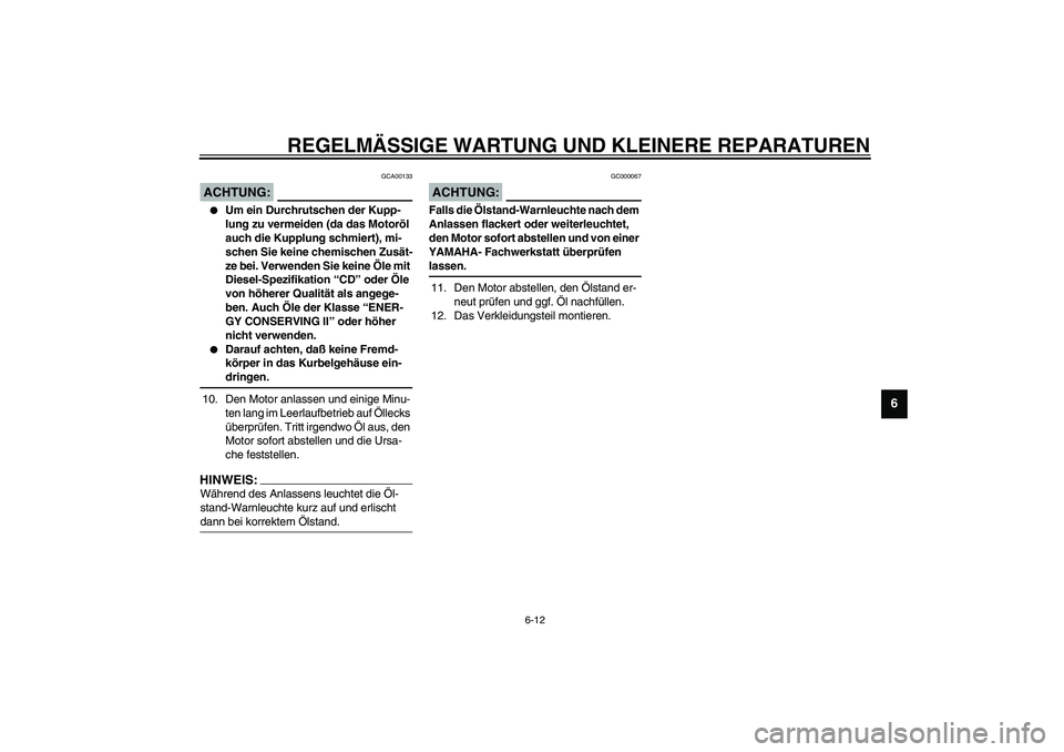 YAMAHA YZF-R1 2003  Betriebsanleitungen (in German) REGELMÄSSIGE WARTUNG UND KLEINERE REPARATUREN
6-12
6
GCA00133
ACHTUNG:_ 
Um ein Durchrutschen der Kupp-
lung zu vermeiden (da das Motoröl 
auch die Kupplung schmiert), mi-
schen Sie keine chemische