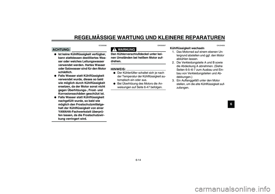 YAMAHA YZF-R1 2003  Betriebsanleitungen (in German) REGELMÄSSIGE WARTUNG UND KLEINERE REPARATUREN
6-14
6
GC000080
ACHTUNG:_ 
Ist keine Kühlflüssigkeit verfügbar, 
kann stattdessen destilliertes Was-
ser oder weiches Leitungswasser 
verwendet werde