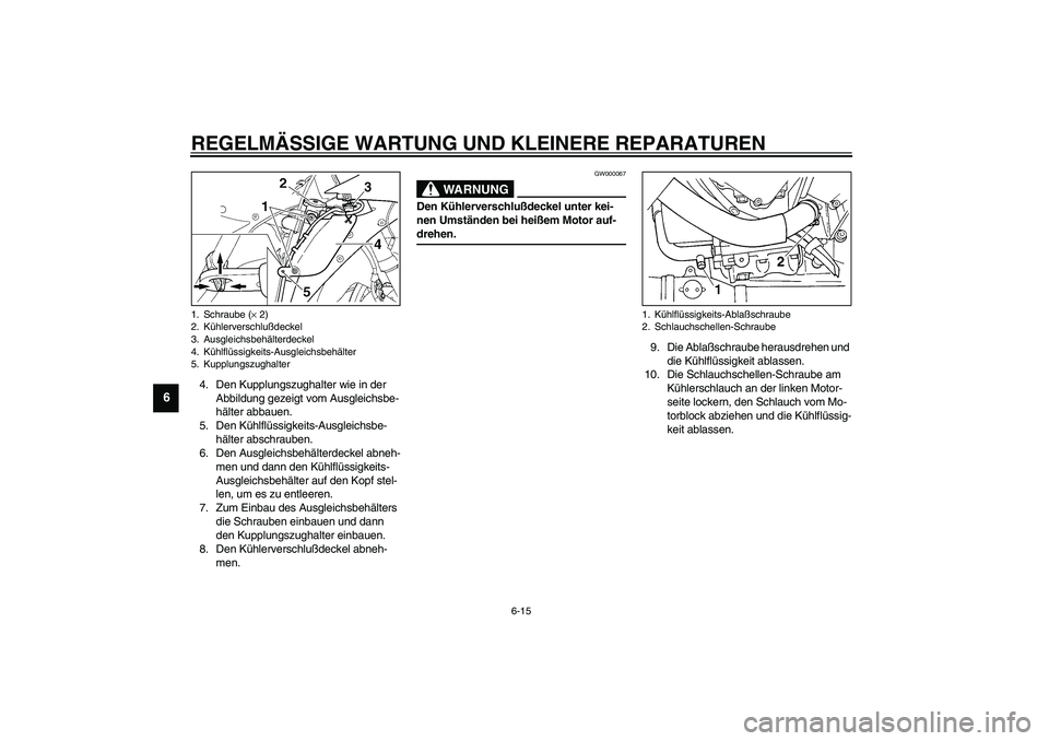 YAMAHA YZF-R1 2003  Betriebsanleitungen (in German) REGELMÄSSIGE WARTUNG UND KLEINERE REPARATUREN
6-15
6
4. Den Kupplungszughalter wie in der 
Abbildung gezeigt vom Ausgleichsbe-
hälter abbauen.
5. Den Kühlflüssigkeits-Ausgleichsbe-
hälter abschra