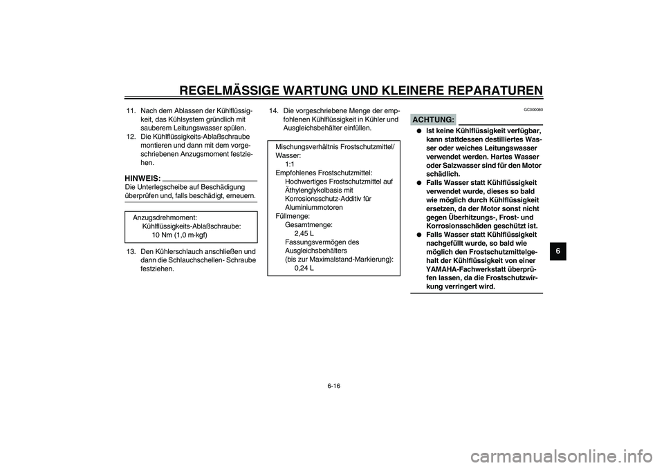 YAMAHA YZF-R1 2003  Betriebsanleitungen (in German) REGELMÄSSIGE WARTUNG UND KLEINERE REPARATUREN
6-16
6
11. Nach dem Ablassen der Kühlflüssig-
keit, das Kühlsystem gründlich mit 
sauberem Leitungswasser spülen.
12. Die Kühlflüssigkeits-Ablaßs