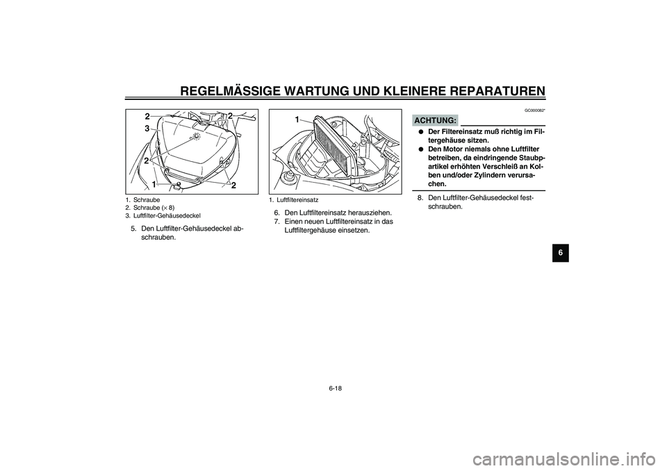 YAMAHA YZF-R1 2003  Betriebsanleitungen (in German) REGELMÄSSIGE WARTUNG UND KLEINERE REPARATUREN
6-18
6
5. Den Luftfilter-Gehäusedeckel ab-
schrauben.6. Den Luftfiltereinsatz herausziehen.
7. Einen neuen Luftfiltereinsatz in das 
Luftfiltergehäuse 