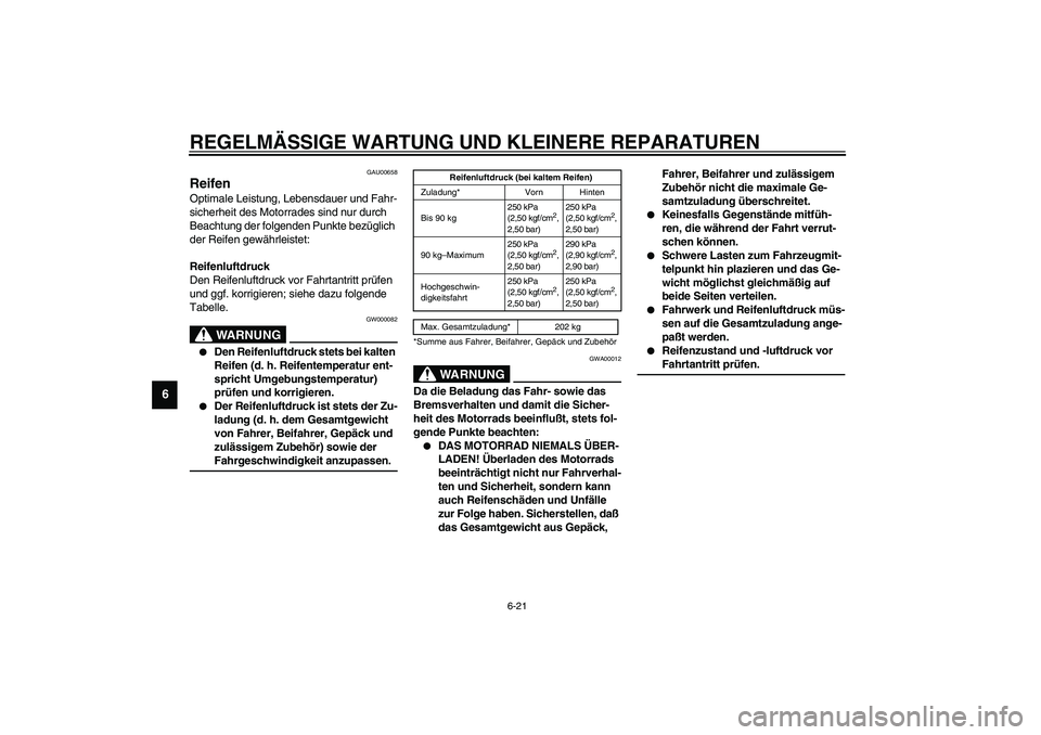 YAMAHA YZF-R1 2003  Betriebsanleitungen (in German) REGELMÄSSIGE WARTUNG UND KLEINERE REPARATUREN
6-21
6
GAU00658
Reifen Optimale Leistung, Lebensdauer und Fahr-
sicherheit des Motorrades sind nur durch 
Beachtung der folgenden Punkte bezüglich 
der 