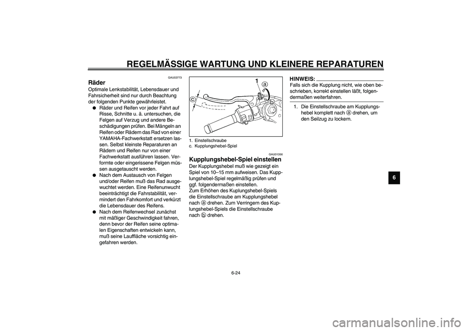 YAMAHA YZF-R1 2003  Betriebsanleitungen (in German) REGELMÄSSIGE WARTUNG UND KLEINERE REPARATUREN
6-24
6
GAU03773
Räder Optimale Lenkstabilität, Lebensdauer und 
Fahrsicherheit sind nur durch Beachtung 
der folgenden Punkte gewährleistet.
Räder u