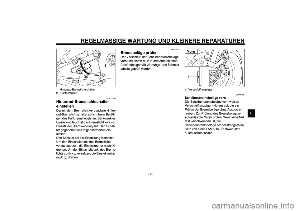 YAMAHA YZF-R1 2003  Betriebsanleitungen (in German) REGELMÄSSIGE WARTUNG UND KLEINERE REPARATUREN
6-26
6
GAU00713
Hinterrad-Bremslichtschalter 
einstellen Der mit dem Bremslicht verbundene Hinter-
rad-Bremslichtschalter spricht beim Betäti-
gen des F