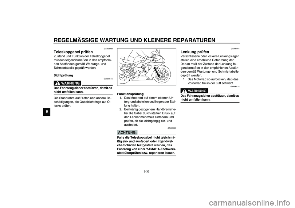 YAMAHA YZF-R1 2003  Betriebsanleitungen (in German) REGELMÄSSIGE WARTUNG UND KLEINERE REPARATUREN
6-33
6
GAU02939
Teleskopgabel prüfen Zustand und Funktion der Teleskopgabel 
müssen folgendermaßen in den empfohle-
nen Abständen gemäß Wartungs- u