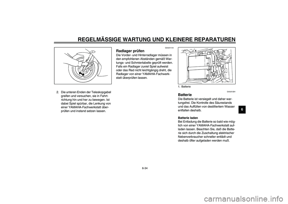 YAMAHA YZF-R1 2003  Betriebsanleitungen (in German) REGELMÄSSIGE WARTUNG UND KLEINERE REPARATUREN
6-34
6
2. Die unteren Enden der Teleskopgabel 
greifen und versuchen, sie in Fahrt-
richtung hin und her zu bewegen. Ist 
dabei Spiel spürbar, die Lenku