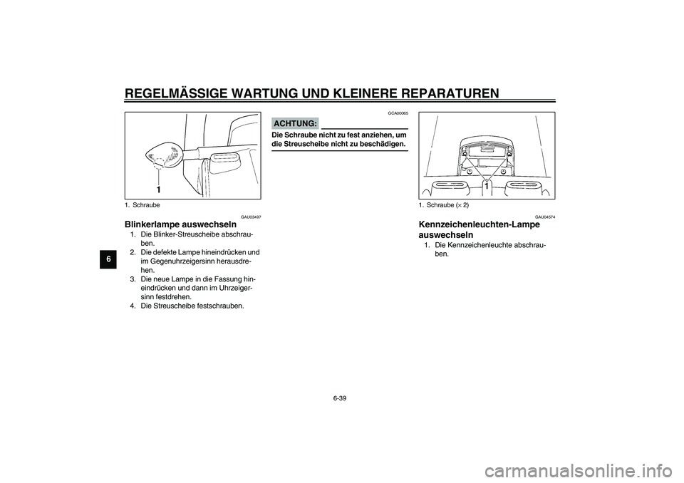 YAMAHA YZF-R1 2003  Betriebsanleitungen (in German) REGELMÄSSIGE WARTUNG UND KLEINERE REPARATUREN
6-39
6
GAU03497
Blinkerlampe auswechseln 1. Die Blinker-Streuscheibe abschrau-
ben.
2. Die defekte Lampe hineindrücken und 
im Gegenuhrzeigersinn heraus
