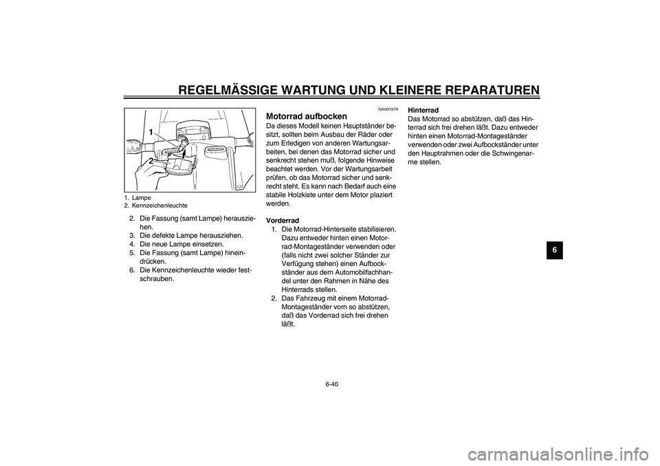YAMAHA YZF-R1 2003  Betriebsanleitungen (in German) REGELMÄSSIGE WARTUNG UND KLEINERE REPARATUREN
6-40
6
2. Die Fassung (samt Lampe) herauszie-
hen.
3. Die defekte Lampe herausziehen.
4. Die neue Lampe einsetzen.
5. Die Fassung (samt Lampe) hinein-
dr