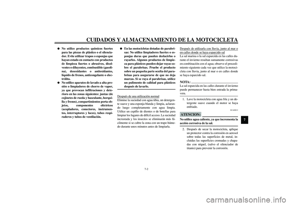 YAMAHA YZF-R1 2003  Manuale de Empleo (in Spanish) CUIDADOS Y ALMACENAMIENTO DE LA MOTOCICLETA
7-2
7

No utilice productos químicos fuertes
para las piezas de plástico o el silencia-
dor. Evite utilizar trapos o esponjas que
hayan estado en contact