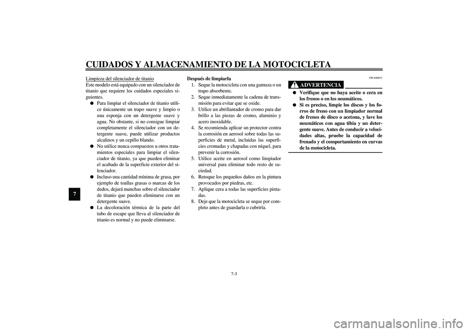 YAMAHA YZF-R1 2003  Manuale de Empleo (in Spanish) CUIDADOS Y ALMACENAMIENTO DE LA MOTOCICLETA
7-3
7
Limpieza del silenciador de titanioEste modelo está equipado con un silenciador de
titanio que requiere los cuidados especiales si-
guientes.
Para l