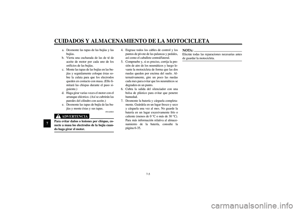 YAMAHA YZF-R1 2003  Manuale de Empleo (in Spanish) CUIDADOS Y ALMACENAMIENTO DE LA MOTOCICLETA
7-5
7
a. Desmonte las tapas de las bujías y las
bujías.
b. Vierta una cucharada de las de té de
aceite de motor por cada uno de los
orificios de las buj