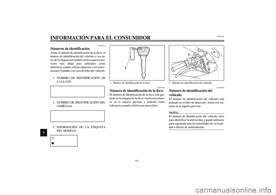 YAMAHA YZF-R1 2003  Manuale de Empleo (in Spanish) 9-1
9
SAU01039
9-INFORMACIÓN PARA EL CONSUMIDOR
SAU02944
Números de identificación Anote el número de identificación de la llave, el
número de identificación del vehículo y los da-
tos de la e