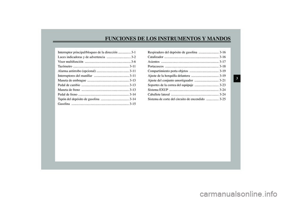 YAMAHA YZF-R1 2003  Manuale de Empleo (in Spanish) FUNCIONES DE LOS INSTRUMENTOS Y MANDOS
3
Interruptor principal/bloqueo de la dirección ............... 3-1
Luces indicadoras y de advertencia  ............................. 3-2
Visor multifunción ..