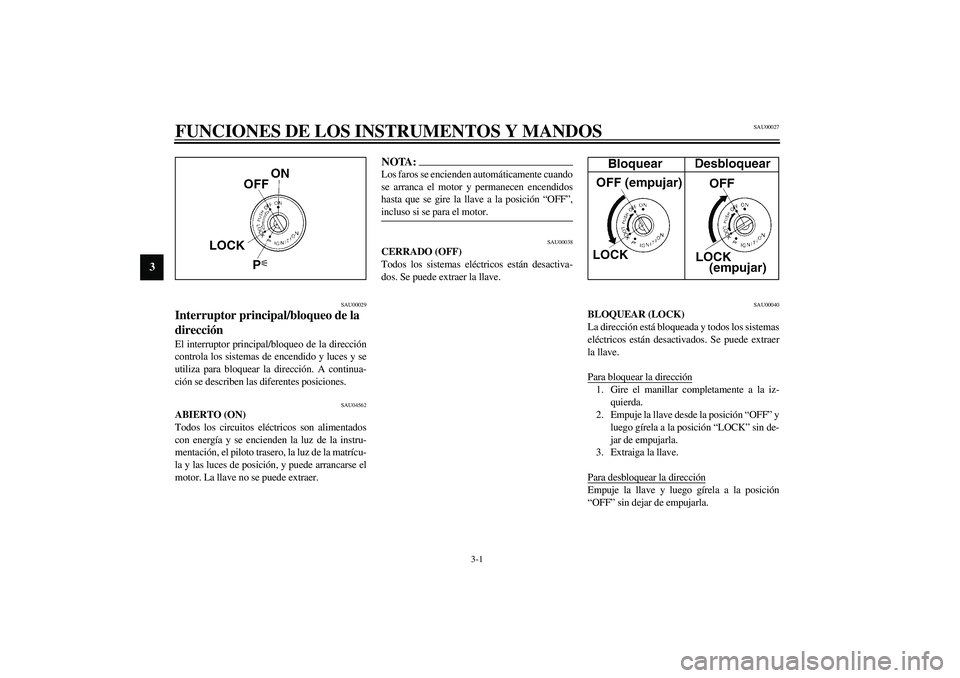 YAMAHA YZF-R1 2003 Manuale de Empleo (in Spanish) 3-1
3
SAU00027
3-FUNCIONES DE LOS INSTRUMENTOS Y MANDOS
SAU00029
Interruptor principal/bloqueo de la
dirección El interruptor principal/bloqueo de la dirección
controla los sistemas de encendido y YAMAHA YZF-R1 2003 Manuale de Empleo (in Spanish) 3-1
3
SAU00027
3-FUNCIONES DE LOS INSTRUMENTOS Y MANDOS
SAU00029
Interruptor principal/bloqueo de la
dirección El interruptor principal/bloqueo de la dirección
controla los sistemas de encendido y