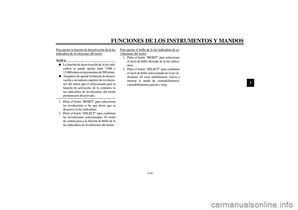 YAMAHA YZF-R1 2003  Manuale de Empleo (in Spanish) FUNCIONES DE LOS INSTRUMENTOS Y MANDOS
3-10
3
Para ajustar la función de desactivación de la luzindicadora de revoluciones del motorNOTA:_ 
La función de desactivación de la luz indi-
cadora se p