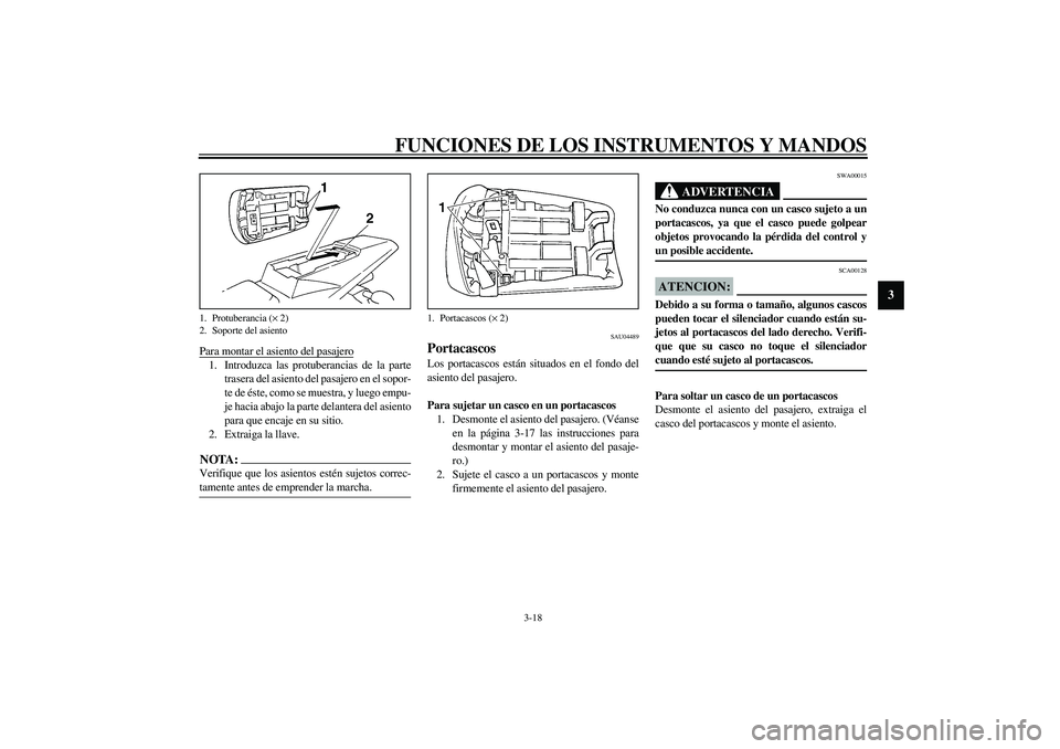 YAMAHA YZF-R1 2003  Manuale de Empleo (in Spanish) FUNCIONES DE LOS INSTRUMENTOS Y MANDOS
3-18
3
Para montar el asiento del pasajero1. Introduzca las protuberancias de la parte
trasera del asiento del pasajero en el sopor-
te de éste, como se muestra