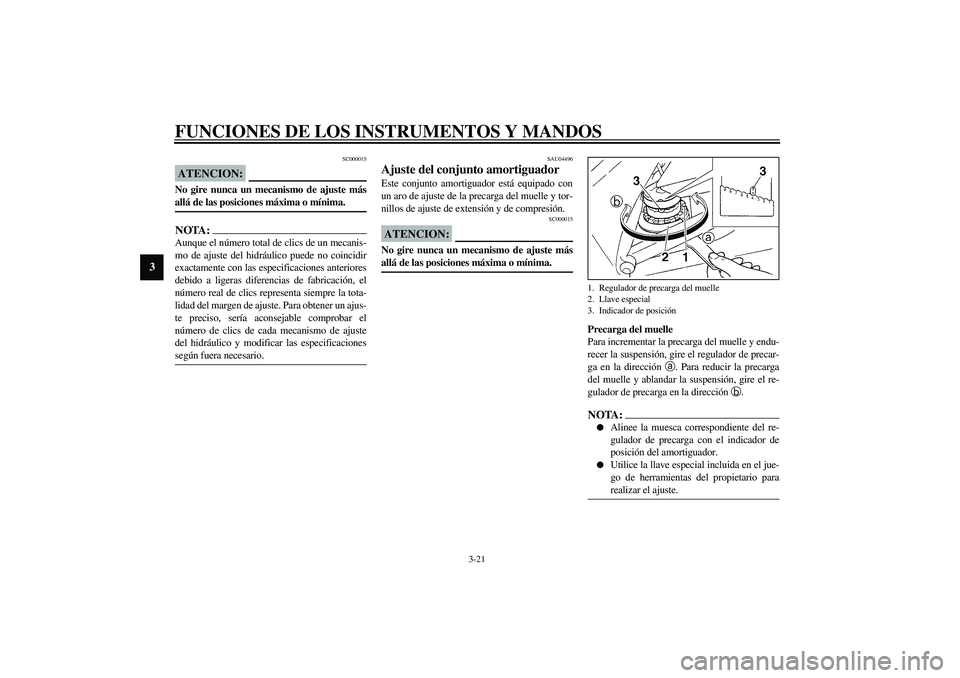 YAMAHA YZF-R1 2003  Manuale de Empleo (in Spanish) FUNCIONES DE LOS INSTRUMENTOS Y MANDOS
3-21
3
SC000015
ATENCION:_ No gire nunca un mecanismo de ajuste más
allá de las posiciones máxima o mínima. _NOTA:_ Aunque el número total de clics de un me