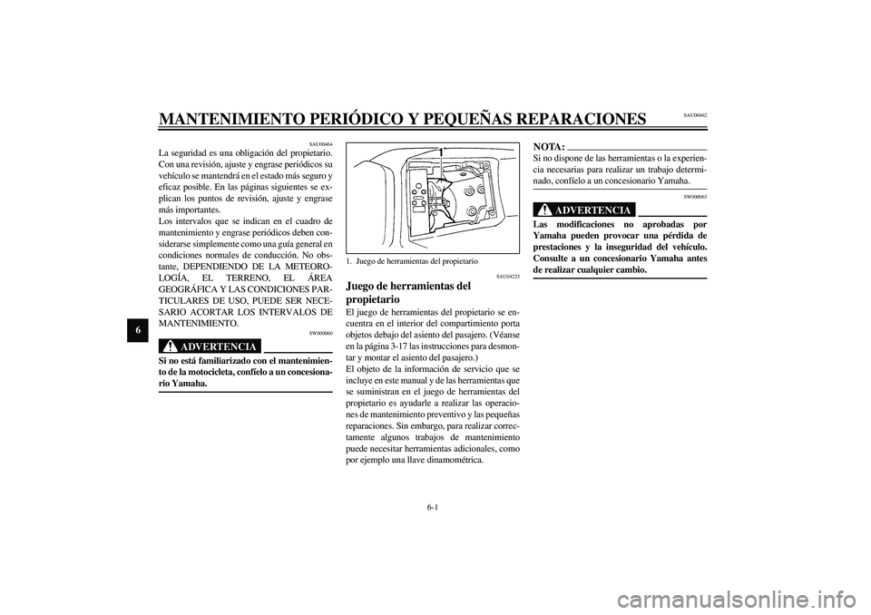 YAMAHA YZF-R1 2003  Manuale de Empleo (in Spanish) 6-1
6
SAU00462
6-MANTENIMIENTO PERIÓDICO Y PEQUEÑAS REPARACIONES
SAU00464
La seguridad es una obligación del propietario.
Con una revisión, ajuste y engrase periódicos su
vehículo se mantendrá 