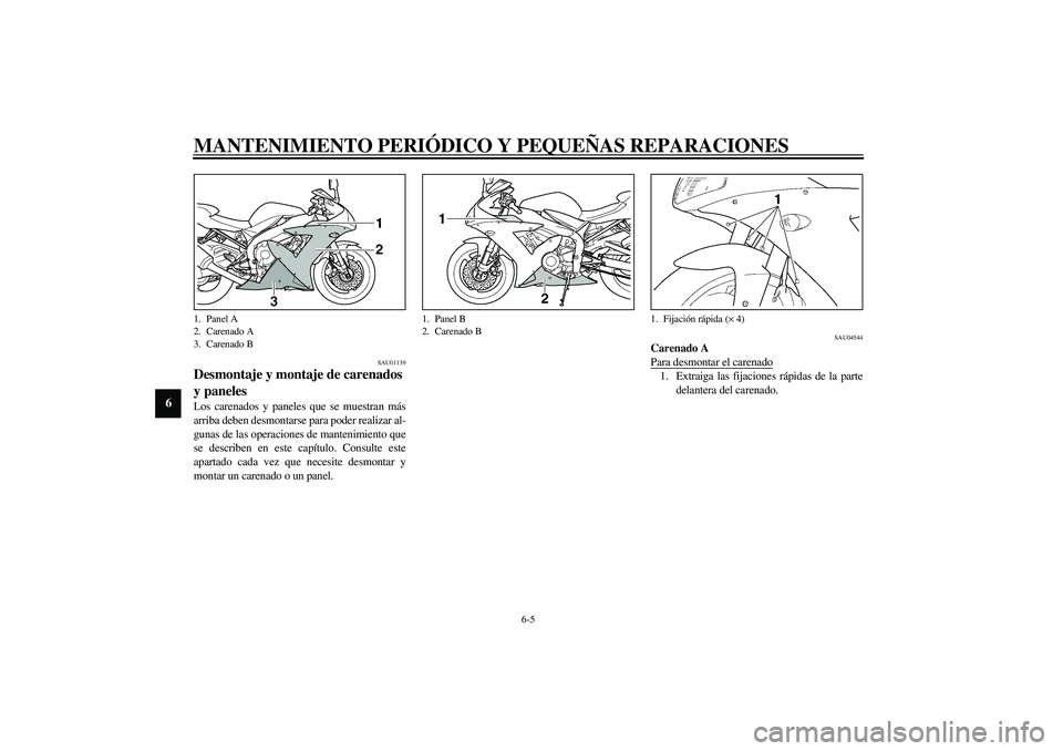 YAMAHA YZF-R1 2003  Manuale de Empleo (in Spanish) MANTENIMIENTO PERIÓDICO Y PEQUEÑAS REPARACIONES
6-5
6
SAU01139
Desmontaje y montaje de carenados 
y paneles Los carenados y paneles que se muestran más
arriba deben desmontarse para poder realizar 