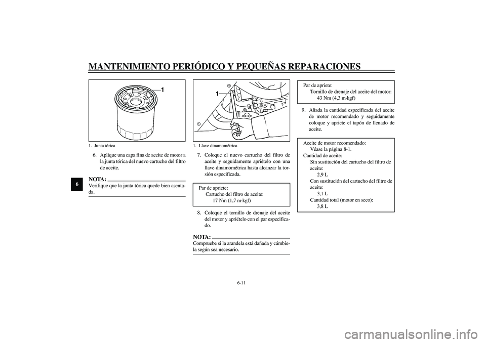 YAMAHA YZF-R1 2003  Manuale de Empleo (in Spanish) MANTENIMIENTO PERIÓDICO Y PEQUEÑAS REPARACIONES
6-11
6
6. Aplique una capa fina de aceite de motor a
la junta tórica del nuevo cartucho del filtro
de aceite.NOTA:_ Verifique que la junta tórica qu