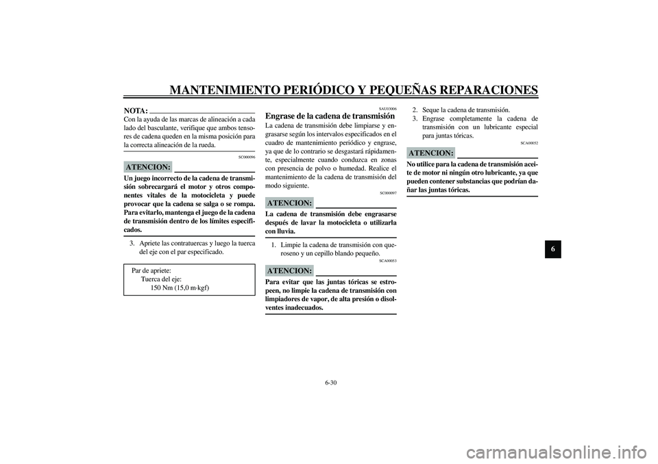 YAMAHA YZF-R1 2003  Manuale de Empleo (in Spanish) MANTENIMIENTO PERIÓDICO Y PEQUEÑAS REPARACIONES
6-30
6
NOTA:_ Con la ayuda de las marcas de alineación a cada
lado del basculante, verifique que ambos tenso-
res de cadena queden en la misma posici