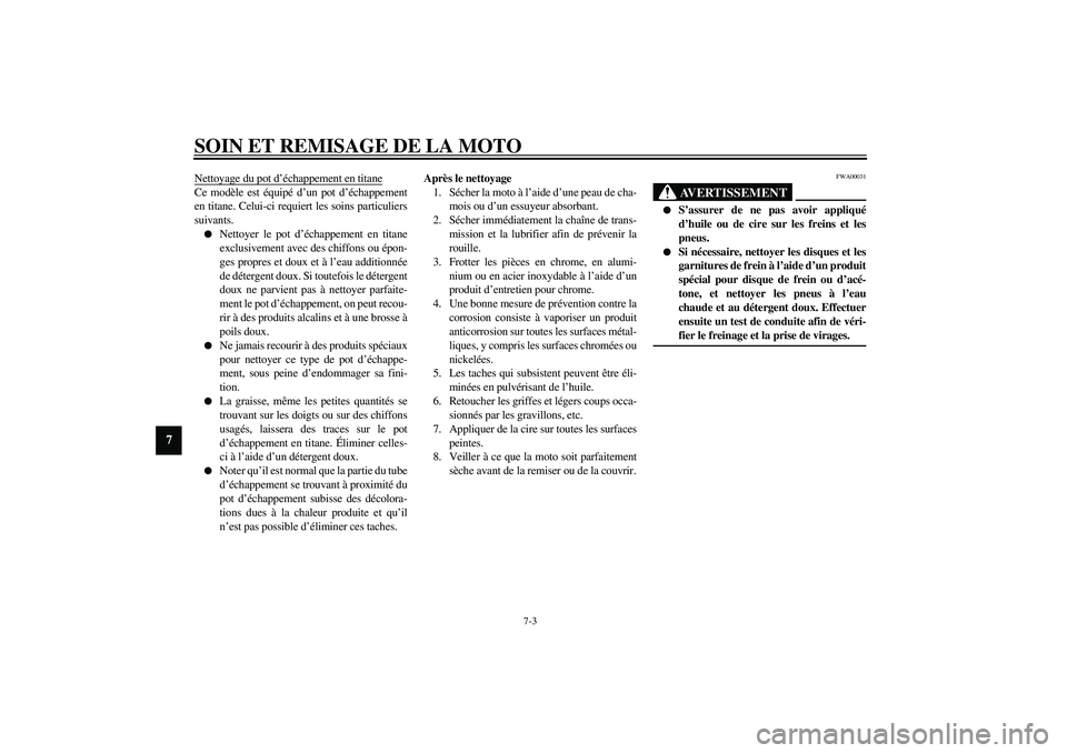YAMAHA YZF-R1 2003  Notices Demploi (in French) SOIN ET REMISAGE DE LA MOTO
7-3
7
Nettoyage du pot d’échappement en titaneCe modèle est équipé d’un pot d’échappement
en titane. Celui-ci requiert les soins particuliers
suivants.
Nettoyer