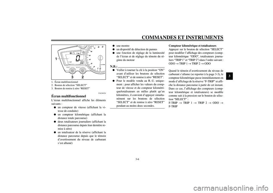 YAMAHA YZF-R1 2003  Notices Demploi (in French) COMMANDES ET INSTRUMENTS
3-6
3
FAU04554
Écran multifonctionnel L’écran multifonctionnel affiche les éléments
suivants :
un compteur de vitesse (affichant la vi-
tesse de conduite)

un compteur
