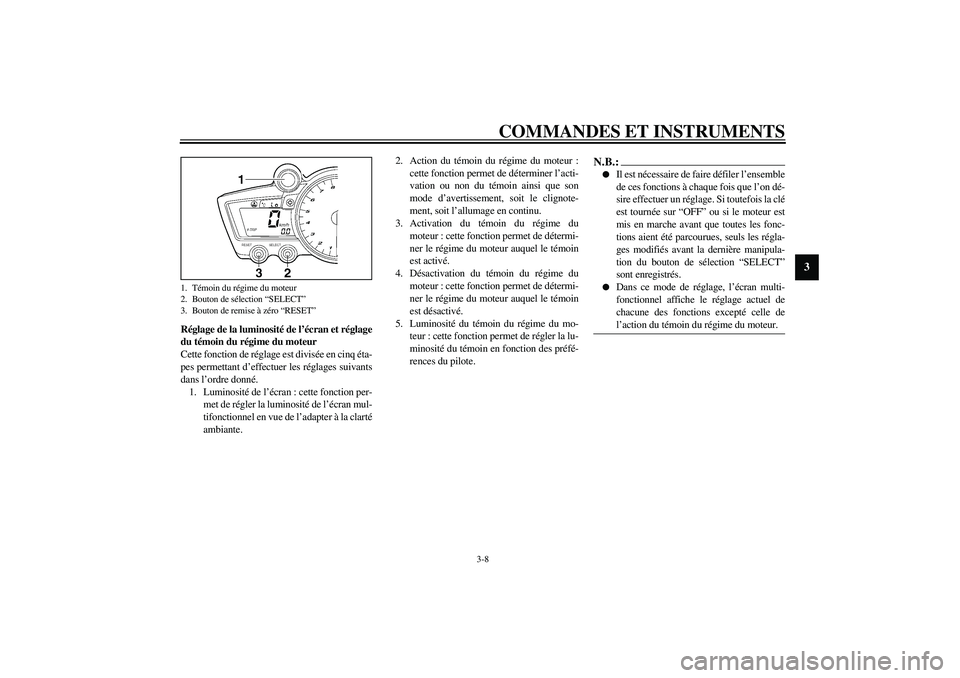YAMAHA YZF-R1 2003  Notices Demploi (in French) COMMANDES ET INSTRUMENTS
3-8
3
Réglage de la luminosité de l’écran et réglage
du témoin du régime du moteur
Cette fonction de réglage est divisée en cinq éta-
pes permettant d’effectuer l