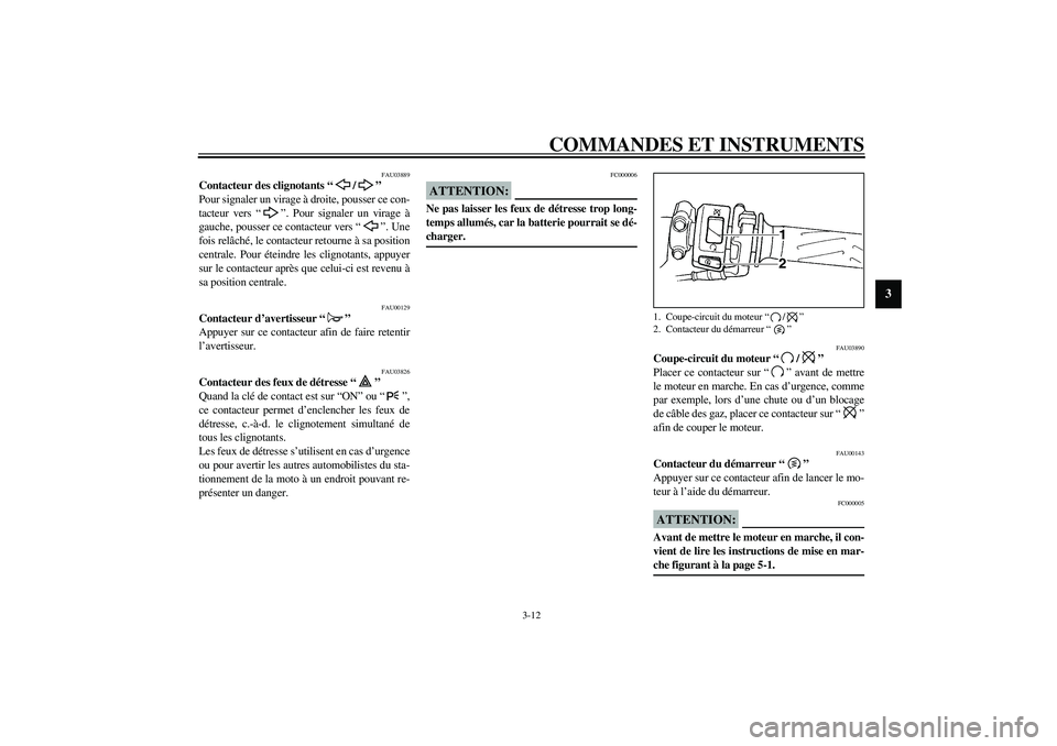YAMAHA YZF-R1 2003  Notices Demploi (in French) COMMANDES ET INSTRUMENTS
3-12
3
FAU03889
Contacteur des clignotants “/” 
Pour signaler un virage à droite, pousser ce con-
tacteur vers “”. Pour signaler un virage à
gauche, pousser ce conta
