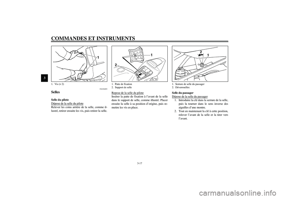 YAMAHA YZF-R1 2003  Notices Demploi (in French) COMMANDES ET INSTRUMENTS
3-17
3
FAU04493
Selles Selle du pilote 
Dépose de la selle du piloteRelever les coins arrière de la selle, comme il-
lustré, retirer ensuite les vis, puis retirer la selle.