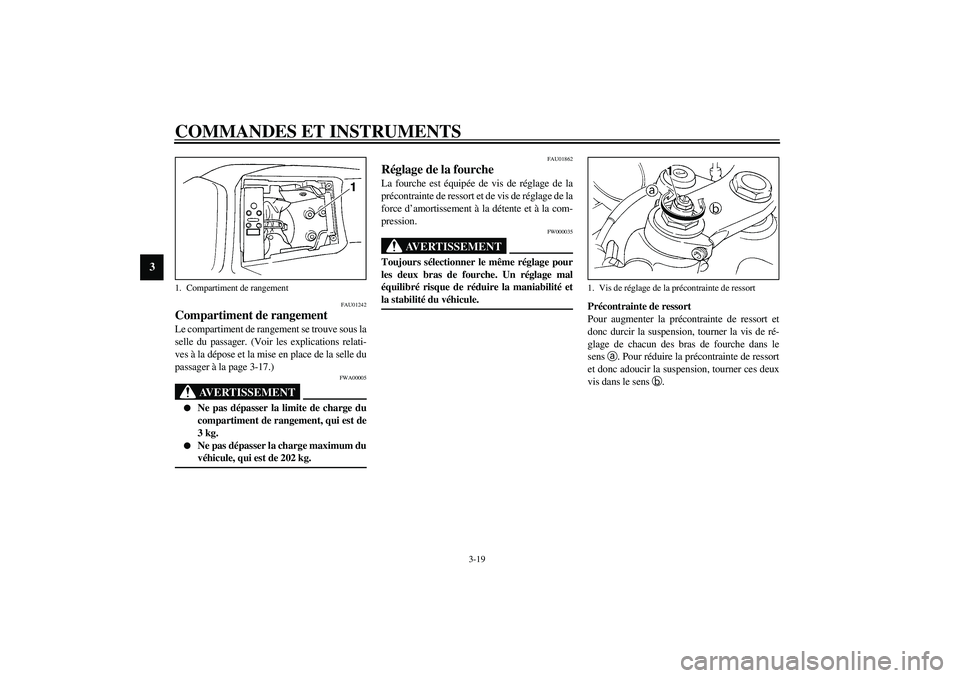 YAMAHA YZF-R1 2003  Notices Demploi (in French) COMMANDES ET INSTRUMENTS
3-19
3
FAU01242
Compartiment de rangement Le compartiment de rangement se trouve sous la
selle du passager. (Voir les explications relati-
ves à la dépose et la mise en plac
