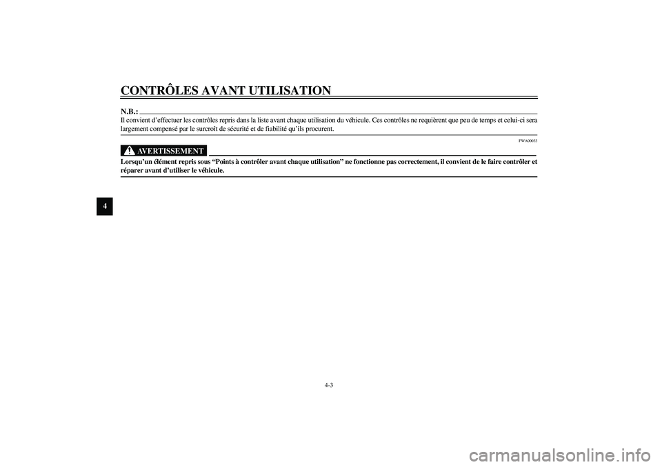 YAMAHA YZF-R1 2003  Notices Demploi (in French) CONTRÔLES AVANT UTILISATION
4-3
4
N.B.:_ Il convient d’effectuer les contrôles repris dans la liste avant chaque utilisation du véhicule. Ces contrôles ne requièrent que peu de temps et celui-c