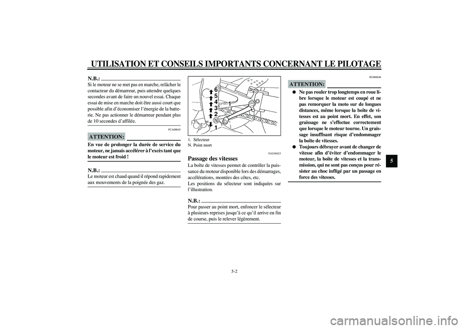 YAMAHA YZF-R1 2003  Notices Demploi (in French) UTILISATION ET CONSEILS IMPORTANTS CONCERNANT LE PILOTAGE
5-2
5
N.B.:_ Si le moteur ne se met pas en marche, relâcher le
contacteur du démarreur, puis attendre quelques
secondes avant de faire un no