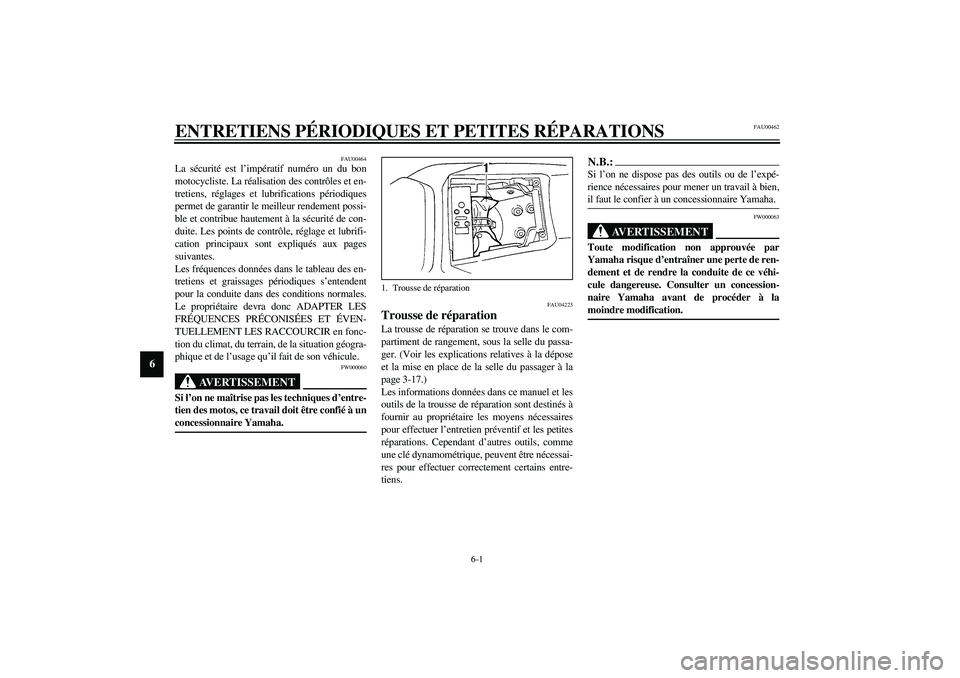 YAMAHA YZF-R1 2003  Notices Demploi (in French) 6-1
6
FAU00462
6-ENTRETIENS PÉRIODIQUES ET PETITES RÉPARATIONS
FAU00464
La sécurité est l’impératif numéro un du bon
motocycliste. La réalisation des contrôles et en-
tretiens, réglages et 